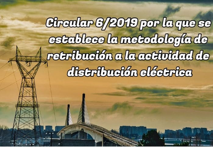 La CNMC aprueba la Circular 6/2019 por la que se establece la metodología de retribución a la actividad de distribución eléctrica.