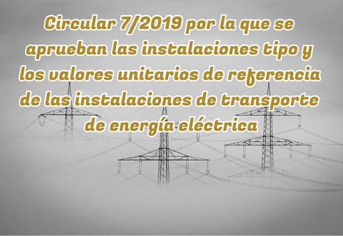 La CNMC aprueba la Circular 7/2019 por la que se aprueban las instalaciones tipo y los valores unitarios de referencia de las instalaciones de transporte de energía eléctrica.
