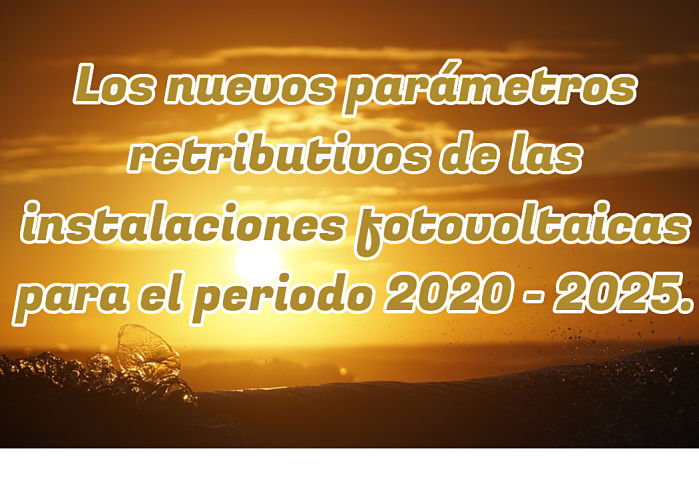 Los nuevos parámetros retributivos de las instalaciones fotovoltaicas para el periodo 2020 - 2025.