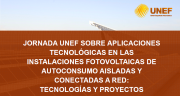 Jornada UNEF sobre aplicaciones tecnológicas en las instalaciones fotovoltaicas de autoconsumo aisladas y conectadas a red: Tecnologías y proyectos.